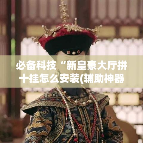 必备科技“新皇豪大厅拼十挂怎么安装(辅助神器)开挂详细教程 必备科技“新皇豪大厅拼十挂怎么安装(辅助神器)开挂详细教程
