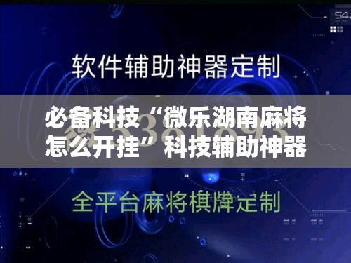 必备科技“微乐湖南麻将怎么开挂”科技辅助神器手机版教程