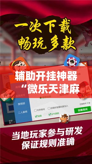 辅助开挂神器“微乐天津麻将怎么开挂	”科技辅助神器手机版教程