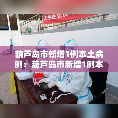 葫芦岛市新增1例本土病例:葫芦岛市新增1例本土病例是哪里的 葫芦岛市新增1例本土病例:葫芦岛市新增1例本土病例是哪里的
