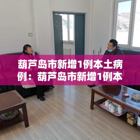 葫芦岛市新增1例本土病例:葫芦岛市新增1例本土病例是哪里的 葫芦岛市新增1例本土病例:葫芦岛市新增1例本土病例是哪里的