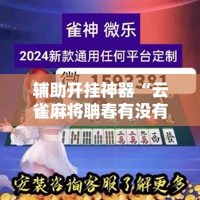 辅助开挂神器“云雀麻将聃春有没有挂	”科技辅助神器手机版教程