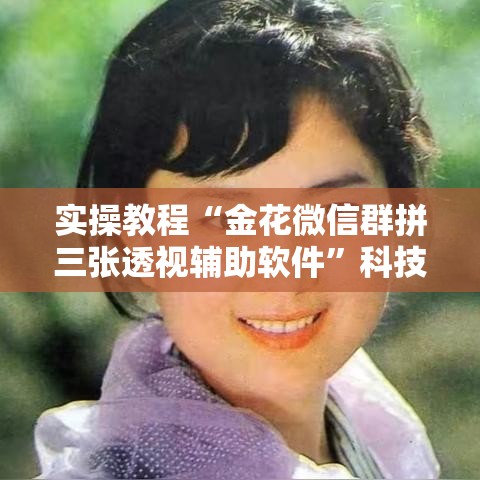 实操教程“金花微信群拼三张透视辅助软件”科技辅助神器手机版教程
