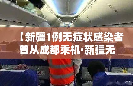 【新疆1例无症状感染者曾从成都乘机·新疆无症状系亲属 1人曾在成都乘机】 【新疆1例无症状感染者曾从成都乘机·新疆无症状系亲属 1人曾在成都乘机】
