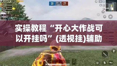 实操教程“开心大作战可以开挂吗	”(透视挂)辅助透视教程