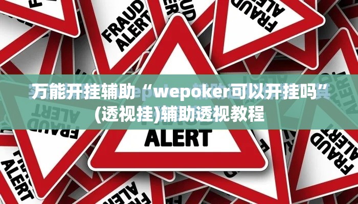 万能开挂辅助“wepoker可以开挂吗”(透视挂)辅助透视教程