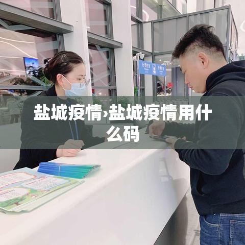 盐城疫情›盐城疫情用什么码 盐城疫情›盐城疫情用什么码
