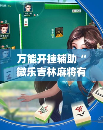 万能开挂辅助“微乐吉林麻将有没有挂”(透视挂)辅助透视教程