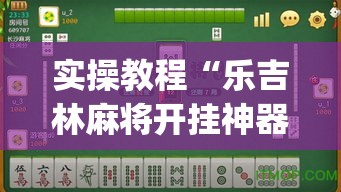实操教程“乐吉林麻将开挂神器下载(辅助神器)开挂详细教程 实操教程“乐吉林麻将开挂神器下载(辅助神器)开挂详细教程