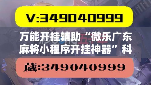 万能开挂辅助“微乐广东麻将小程序开挂神器	”科技辅助神器手机版教程