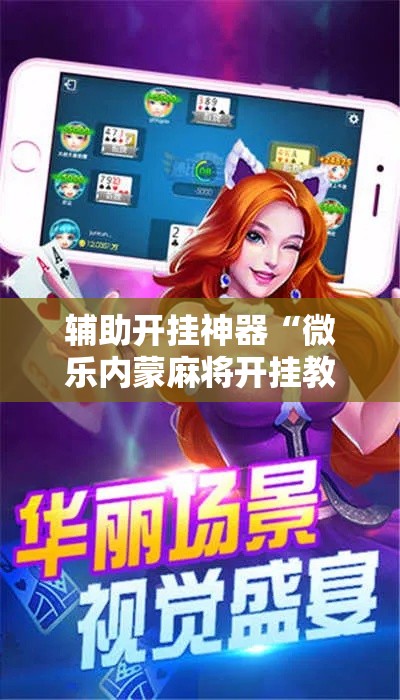 辅助开挂神器“微乐内蒙麻将开挂教程”透视开挂辅助教程