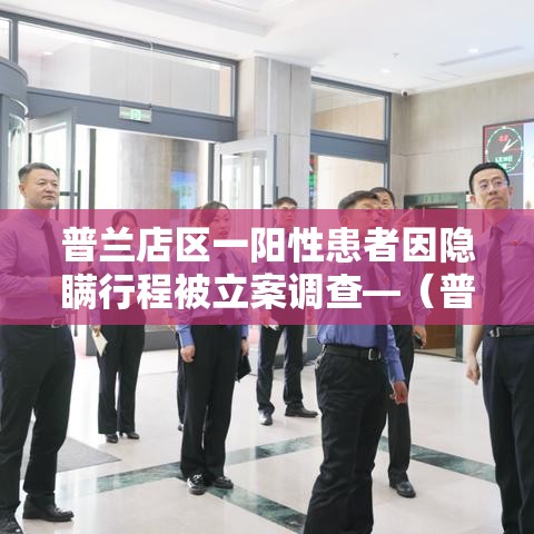 普兰店区一阳性患者因隐瞒行程被立案调查—(普兰店新冠肺炎) 普兰店区一阳性患者因隐瞒行程被立案调查—(普兰店新冠肺炎)