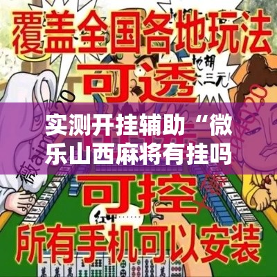 实测开挂辅助“微乐山西麻将有挂吗	”科技辅助神器手机版教程
