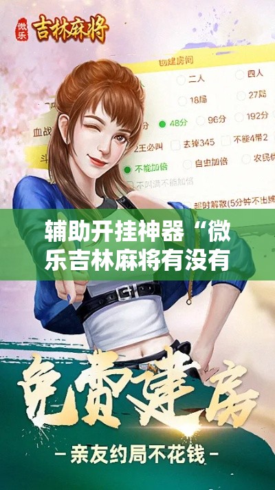 辅助开挂神器“微乐吉林麻将有没有挂”科技辅助神器手机版教程