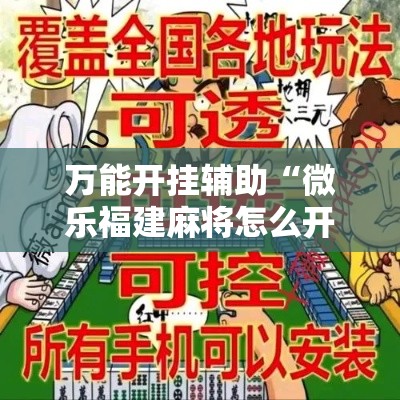 万能开挂辅助“微乐福建麻将怎么开挂”科技辅助神器手机版教程