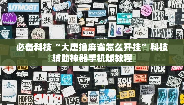 必备科技“大唐撸麻雀怎么开挂	”科技辅助神器手机版教程