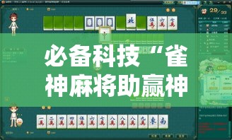 必备科技“雀神麻将助赢神器购买”透视开挂辅助教程