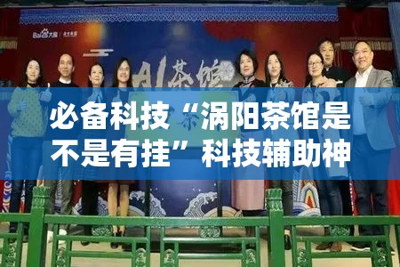 必备科技“涡阳茶馆是不是有挂	”科技辅助神器手机版教程