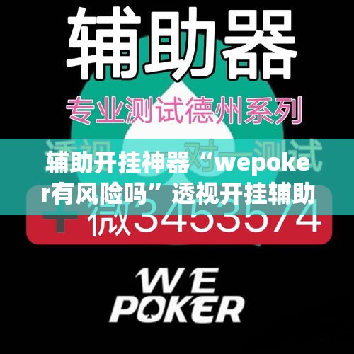 辅助开挂神器“wepoker有风险吗”透视开挂辅助教程