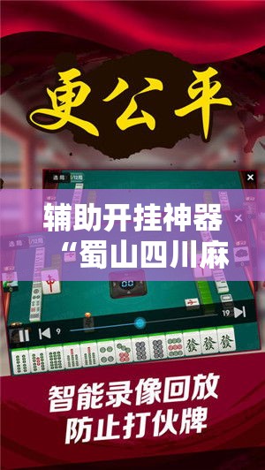 辅助开挂神器“蜀山四川麻将必赢神器”科技辅助神器手机版教程