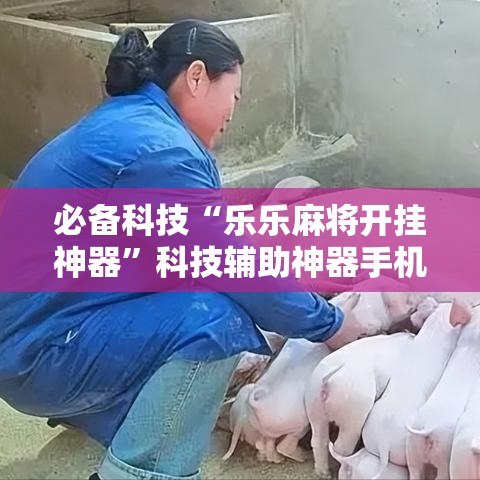 必备科技“乐乐麻将开挂神器	”科技辅助神器手机版教程