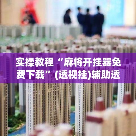 实操教程“麻将开挂器免费下载”(透视挂)辅助透视教程