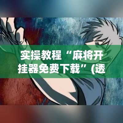 实操教程“麻将开挂器免费下载	”(透视挂)辅助透视教程