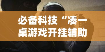必备科技“凑一桌游戏开挂辅助器”透视开挂辅助教程