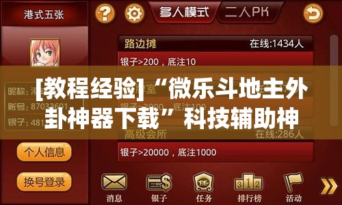 [教程经验]“微乐斗地主外卦神器下载	”科技辅助神器手机版教程