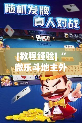 [教程经验]“微乐斗地主外卦神器下载”科技辅助神器手机版教程