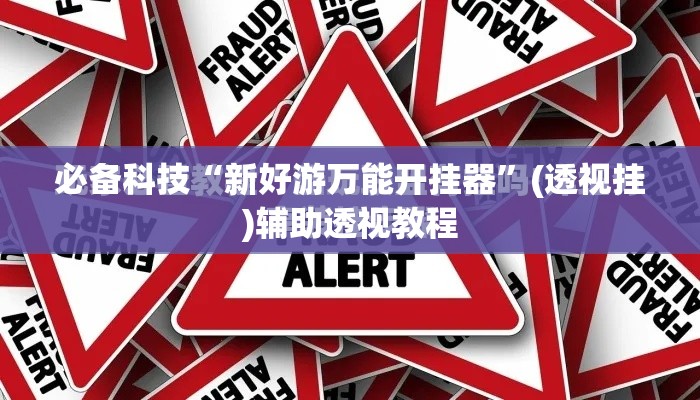 必备科技“新好游万能开挂器”(透视挂)辅助透视教程