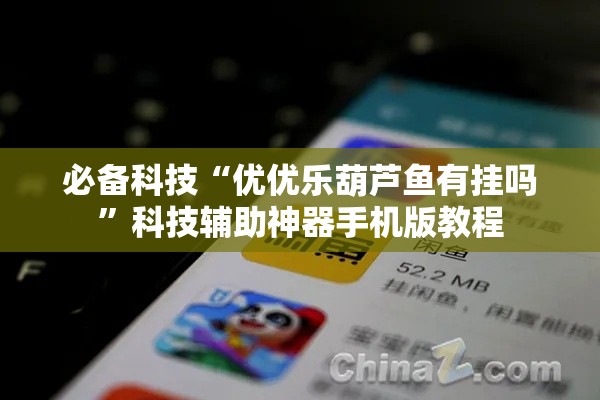 必备科技“优优乐葫芦鱼有挂吗”科技辅助神器手机版教程