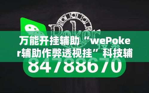 万能开挂辅助“wePoker辅助作弊透视挂”科技辅助神器手机版教程