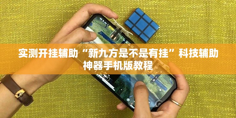 实测开挂辅助“新九方是不是有挂”科技辅助神器手机版教程