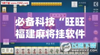 必备科技“旺旺福建麻将挂软件”透视开挂辅助教程
