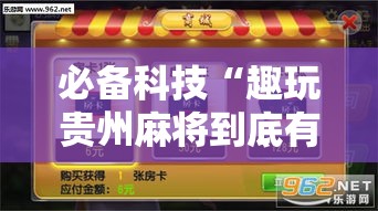 必备科技“趣玩贵州麻将到底有挂吗”透视开挂辅助教程