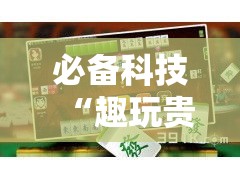 必备科技“趣玩贵州麻将到底有挂吗”透视开挂辅助教程