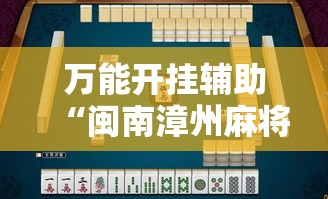万能开挂辅助“闽南漳州麻将怎么开挂	”透视开挂辅助教程