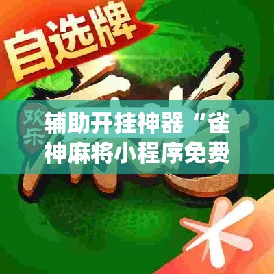 辅助开挂神器“雀神麻将小程序免费开挂器	”(透视挂)辅助透视教程