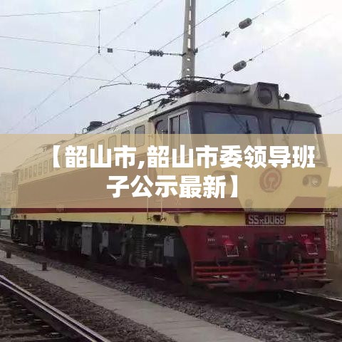 【韶山市,韶山市委领导班子公示最新】 【韶山市,韶山市委领导班子公示最新】