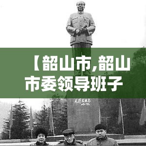 【韶山市,韶山市委领导班子公示最新】 【韶山市,韶山市委领导班子公示最新】