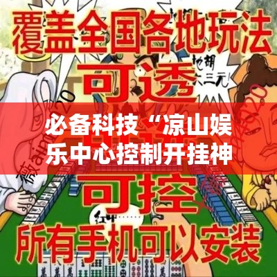 必备科技“凉山娱乐中心控制开挂神器”科技辅助神器手机版教程