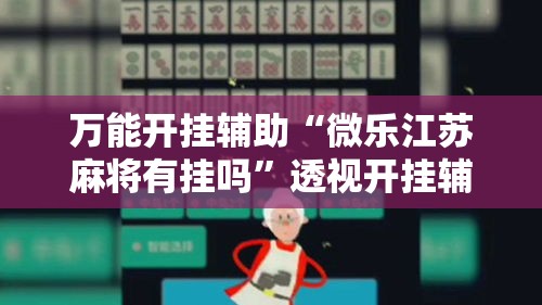 万能开挂辅助“微乐江苏麻将有挂吗	”透视开挂辅助教程