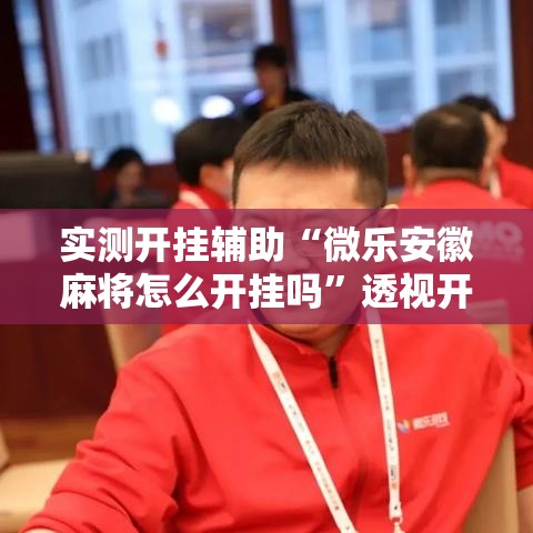 实测开挂辅助“微乐安徽麻将怎么开挂吗”透视开挂辅助教程