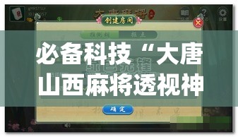 必备科技“大唐山西麻将透视神器	”(透视挂)辅助透视教程
