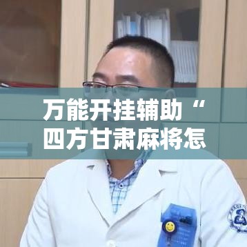 万能开挂辅助“四方甘肃麻将怎么开挂	”透视开挂辅助教程