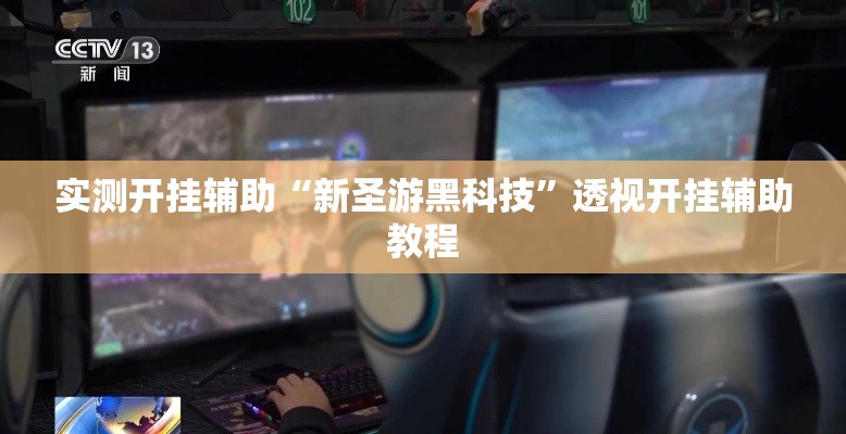 实测开挂辅助“新圣游黑科技”透视开挂辅助教程