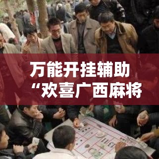 万能开挂辅助“欢喜广西麻将可以开挂吗	”透视开挂辅助教程