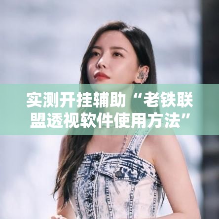 实测开挂辅助“老铁联盟透视软件使用方法”科技辅助神器手机版教程