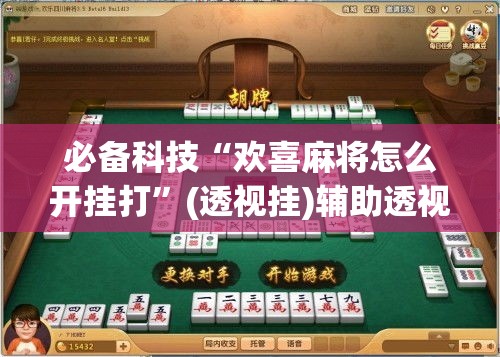必备科技“欢喜麻将怎么开挂打	”(透视挂)辅助透视教程